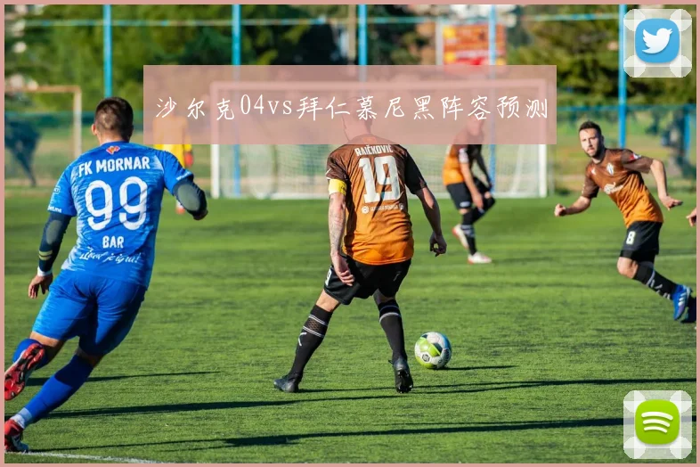 沙尔克04vs拜仁慕尼黑阵容预测